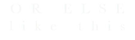 OR ELSE like this